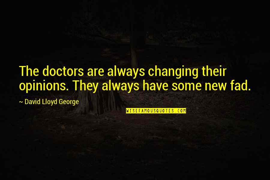 Trotta Quotes By David Lloyd George: The doctors are always changing their opinions. They