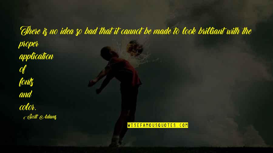 Trottas Power Quotes By Scott Adams: There is no idea so bad that it Trottas Power Quotes By Scott Adams: There is no idea so bad that it