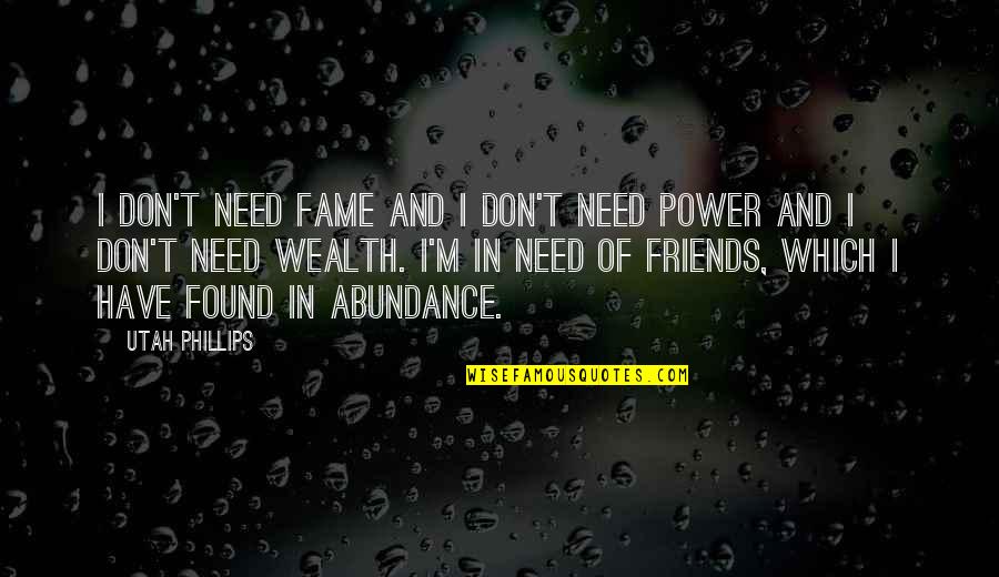 Trotted Means Quotes By Utah Phillips: I don't need fame and I don't need Trotted Means Quotes By Utah Phillips: I don't need fame and I don't need