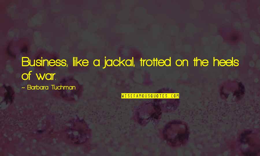 Trotted Quotes By Barbara Tuchman: Business, like a jackal, trotted on the heels Trotted Quotes By Barbara Tuchman: Business, like a jackal, trotted on the heels