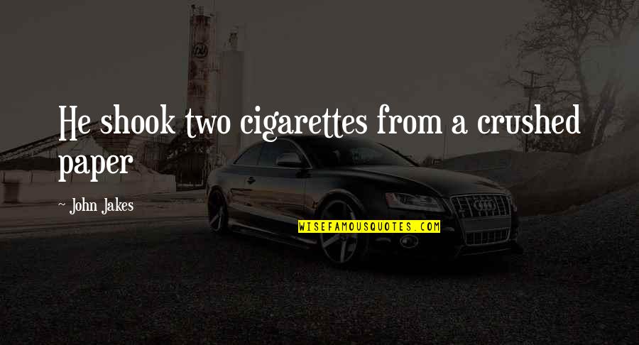 Trottelgesicht Quotes By John Jakes: He shook two cigarettes from a crushed paper Trottelgesicht Quotes By John Jakes: He shook two cigarettes from a crushed paper