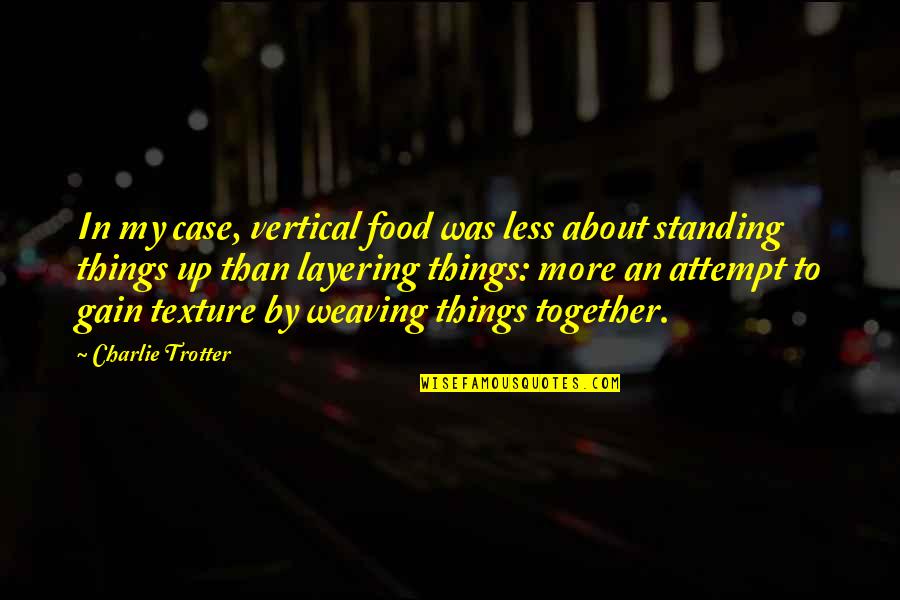 Trotter Quotes By Charlie Trotter: In my case, vertical food was less about Trotter Quotes By Charlie Trotter: In my case, vertical food was less about