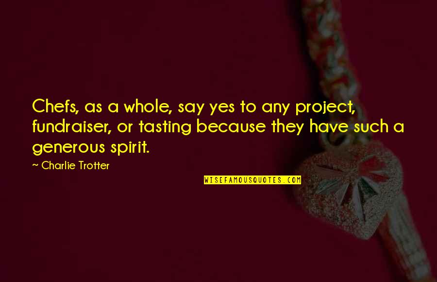 Trotter's Quotes By Charlie Trotter: Chefs, as a whole, say yes to any