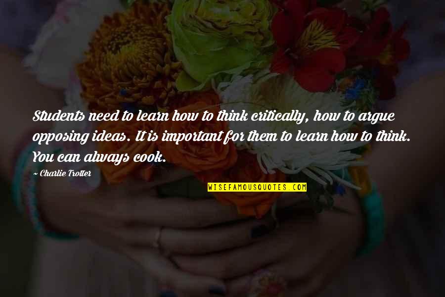 Trotter's Quotes By Charlie Trotter: Students need to learn how to think critically,