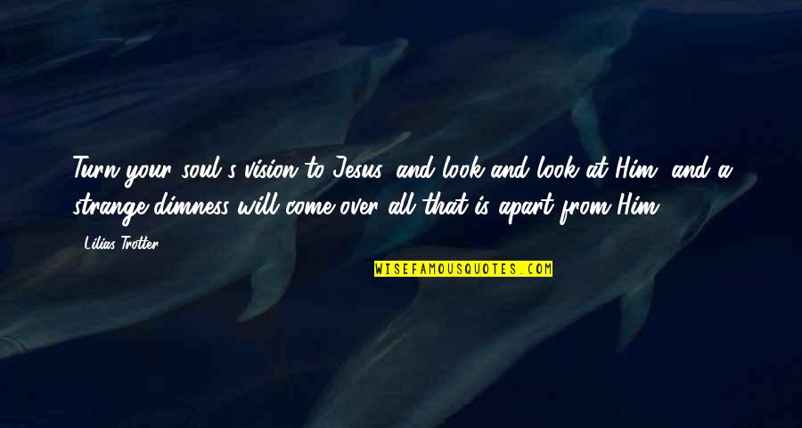 Trotter's Quotes By Lilias Trotter: Turn your soul's vision to Jesus, and look