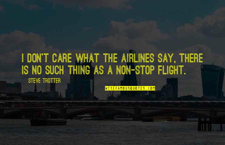 Trotter's Quotes By Steve Trotter: I don't care what the airlines say, there