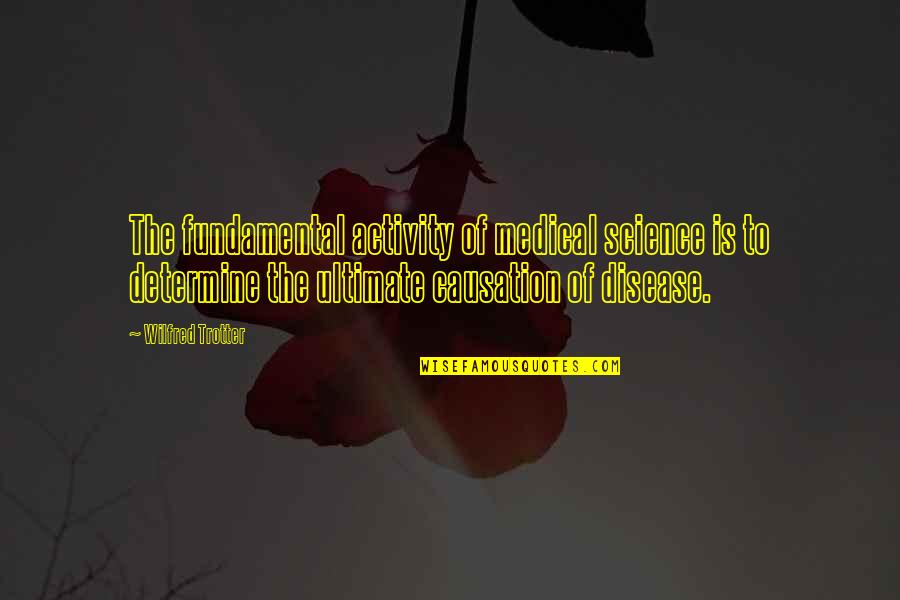 Trotter's Quotes By Wilfred Trotter: The fundamental activity of medical science is to