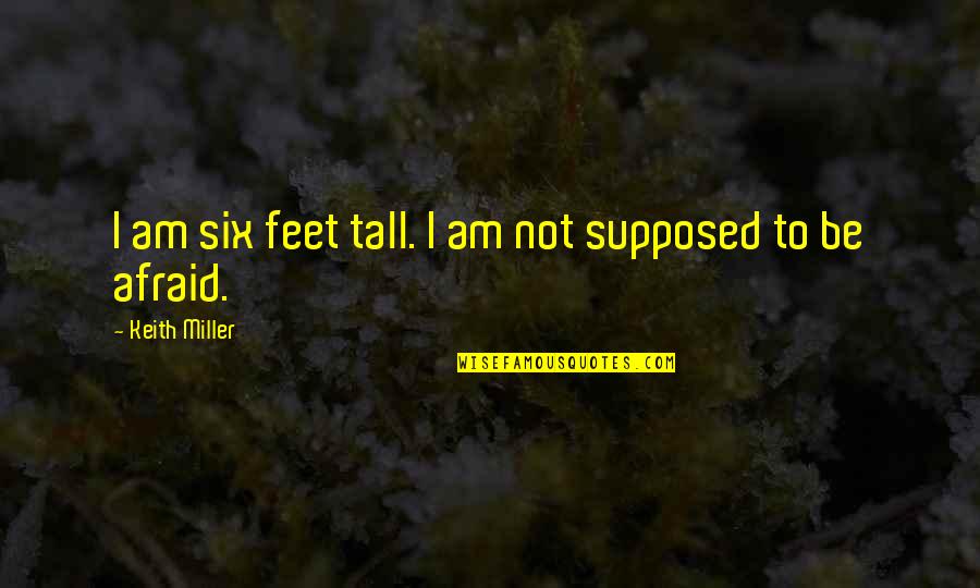 Trottier Foundation Quotes By Keith Miller: I am six feet tall. I am not