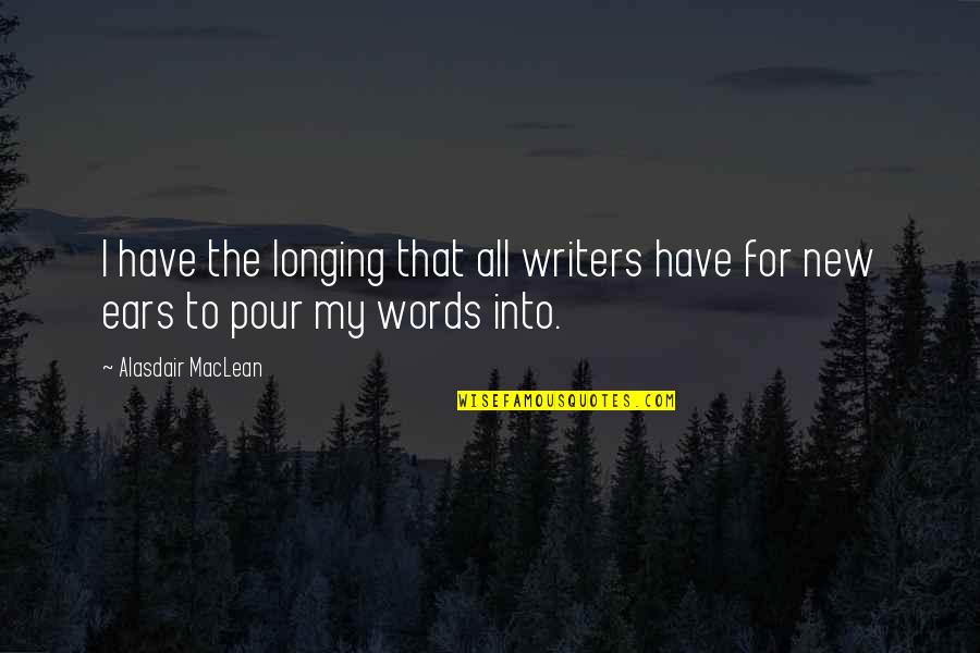 Trottier Middle School Quotes By Alasdair MacLean: I have the longing that all writers have Trottier Middle School Quotes By Alasdair MacLean: I have the longing that all writers have