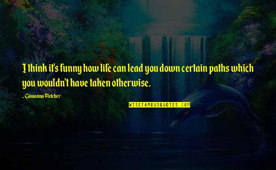 Trottier Middle School Quotes By Giovanna Fletcher: I think it's funny how life can lead Trottier Middle School Quotes By Giovanna Fletcher: I think it's funny how life can lead