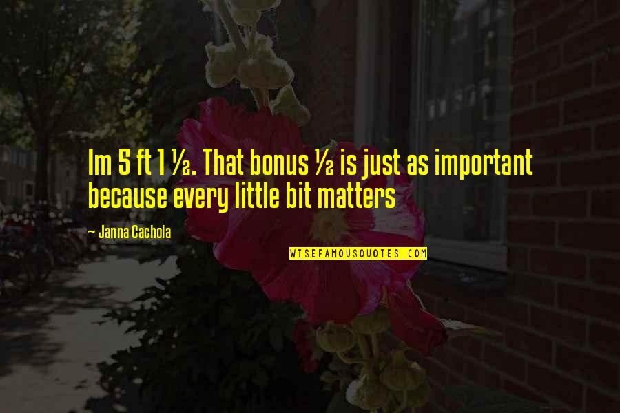 Trottier Middle School Quotes By Janna Cachola: Im 5 ft 1 &#189;. That bonus &#189;