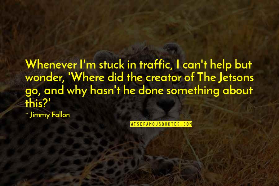 Trottier Middle School Quotes By Jimmy Fallon: Whenever I'm stuck in traffic, I can't help Trottier Middle School Quotes By Jimmy Fallon: Whenever I'm stuck in traffic, I can't help