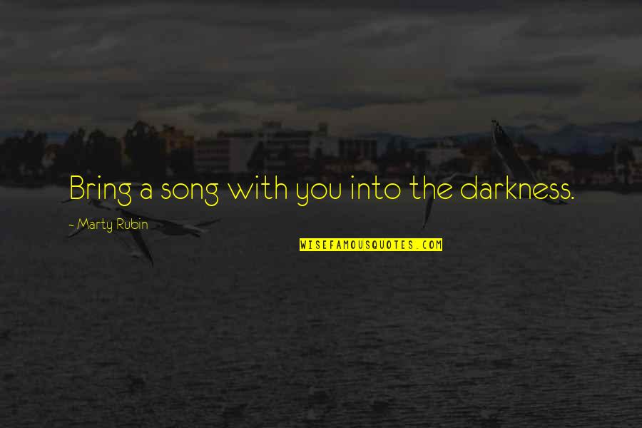 Trottier Middle School Quotes By Marty Rubin: Bring a song with you into the darkness. Trottier Middle School Quotes By Marty Rubin: Bring a song with you into the darkness.