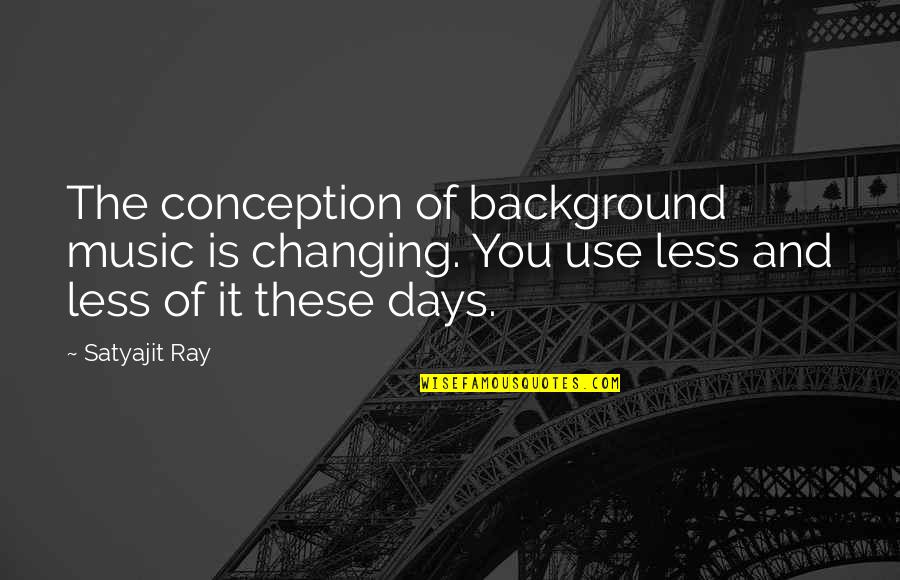Trottier Middle School Quotes By Satyajit Ray: The conception of background music is changing. You Trottier Middle School Quotes By Satyajit Ray: The conception of background music is changing. You
