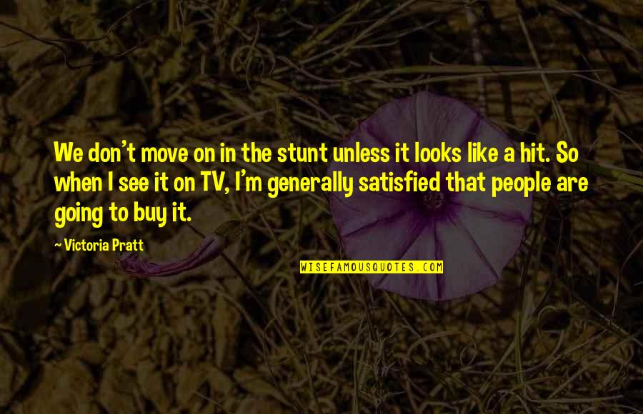 Trottier Quotes By Victoria Pratt: We don't move on in the stunt unless Trottier Quotes By Victoria Pratt: We don't move on in the stunt unless