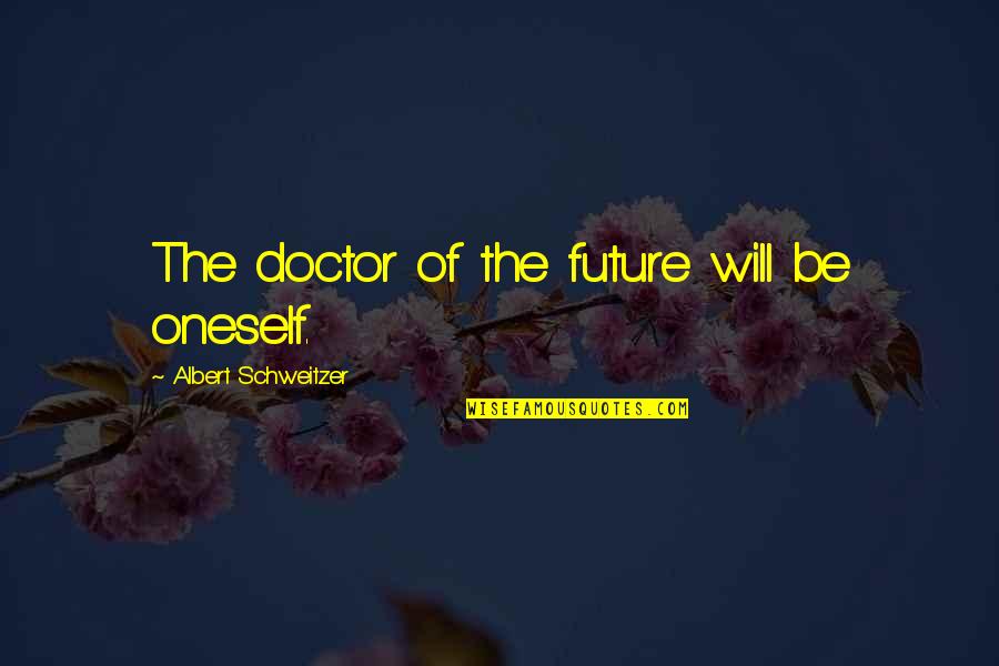 Trottin Quotes By Albert Schweitzer: The doctor of the future will be oneself.
