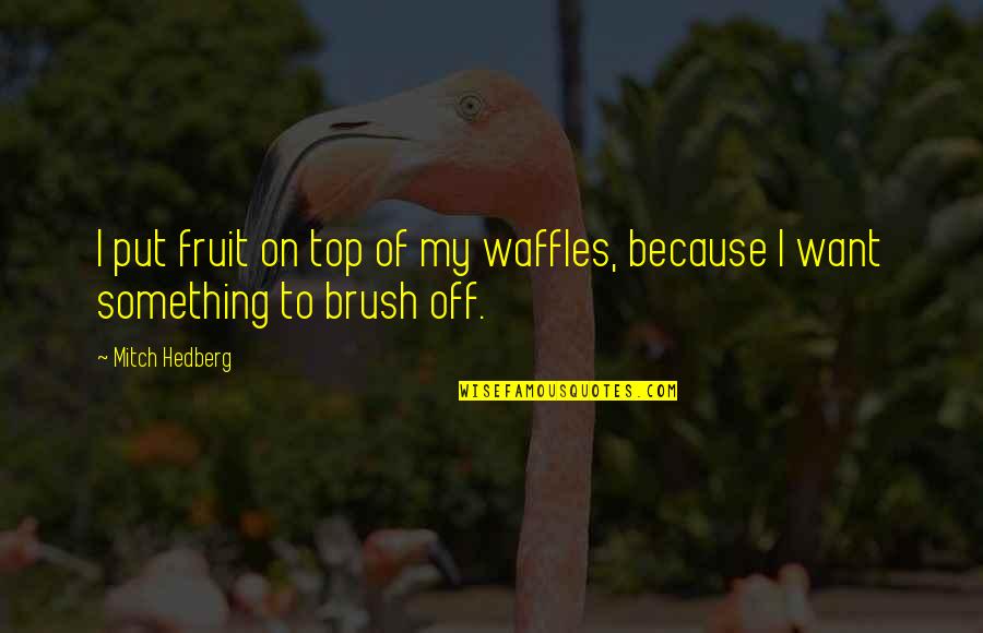 Trottoir In English Quotes By Mitch Hedberg: I put fruit on top of my waffles,