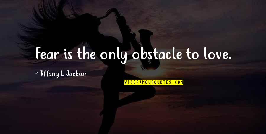 Trottos Quotes By Tiffany L. Jackson: Fear is the only obstacle to love. Trottos Quotes By Tiffany L. Jackson: Fear is the only obstacle to love.