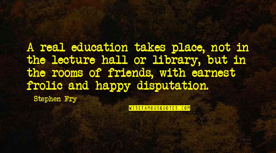 Trotts Spot Quotes By Stephen Fry: A real education takes place, not in the Trotts Spot Quotes By Stephen Fry: A real education takes place, not in the