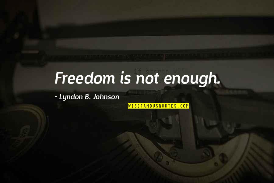 Trotzdem Mondatok Quotes By Lyndon B. Johnson: Freedom is not enough. Trotzdem Mondatok Quotes By Lyndon B. Johnson: Freedom is not enough.