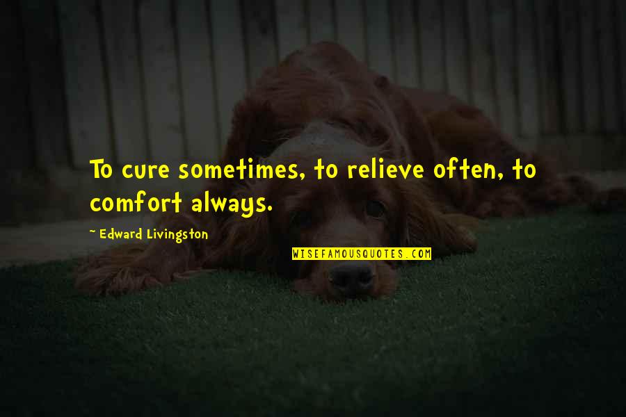Trotzig In English Quotes By Edward Livingston: To cure sometimes, to relieve often, to comfort