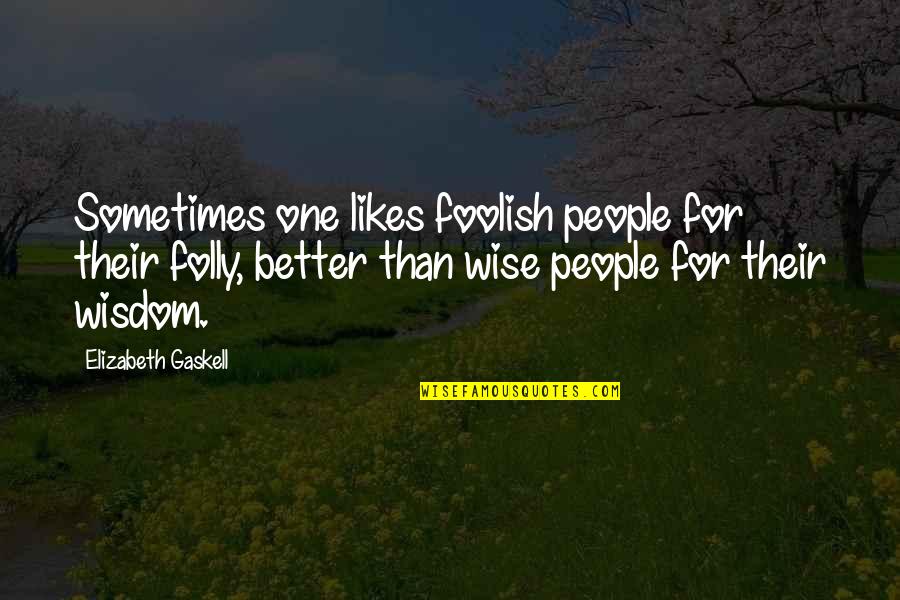 Trou Quotes By Elizabeth Gaskell: Sometimes one likes foolish people for their folly,