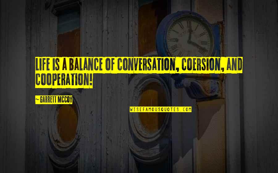 Troubadour Music Quotes By Garrett McCoy: Life is a balance of conversation, coersion, and Troubadour Music Quotes By Garrett McCoy: Life is a balance of conversation, coersion, and