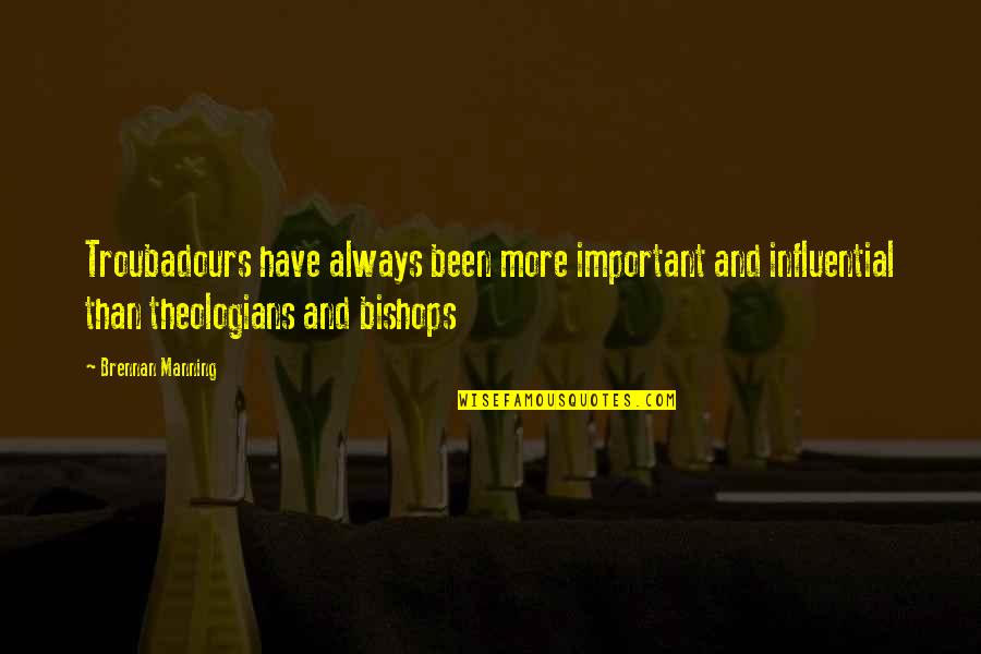 Troubadours Quotes By Brennan Manning: Troubadours have always been more important and influential Troubadours Quotes By Brennan Manning: Troubadours have always been more important and influential