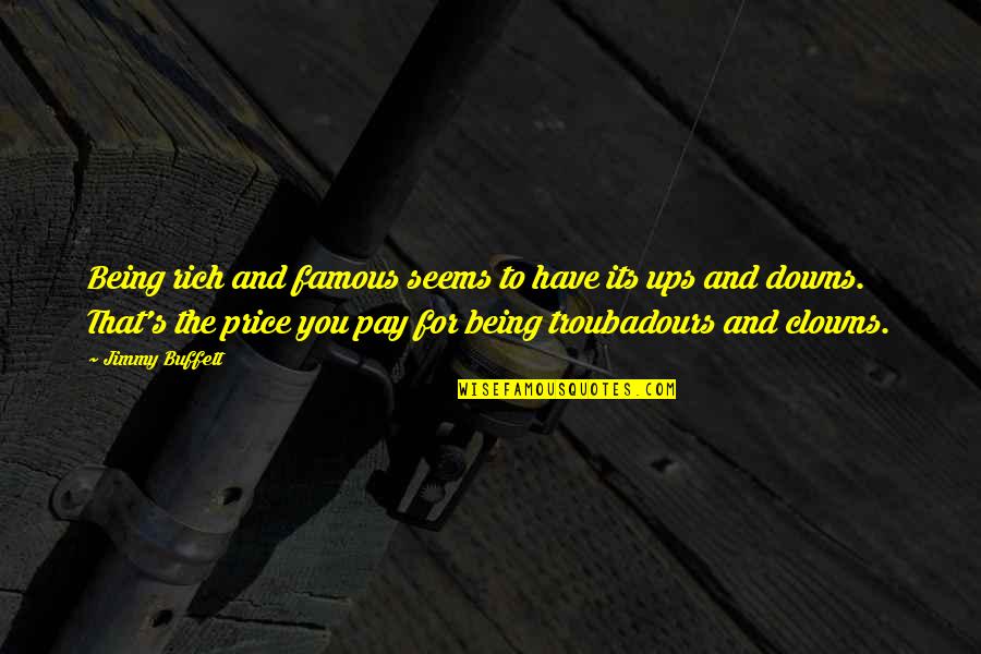 Troubadours Quotes By Jimmy Buffett: Being rich and famous seems to have its