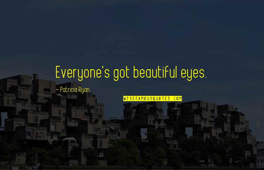 Troubadours Quotes By Patricia Ryan: Everyone's got beautiful eyes. Troubadours Quotes By Patricia Ryan: Everyone's got beautiful eyes.