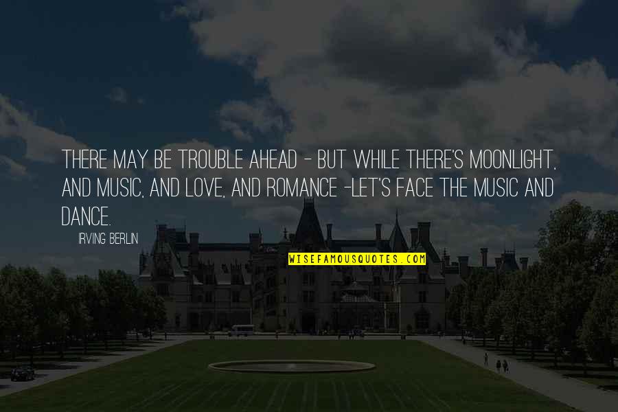 Trouble Ahead Quotes By Irving Berlin: There may be trouble ahead - But while Trouble Ahead Quotes By Irving Berlin: There may be trouble ahead - But while