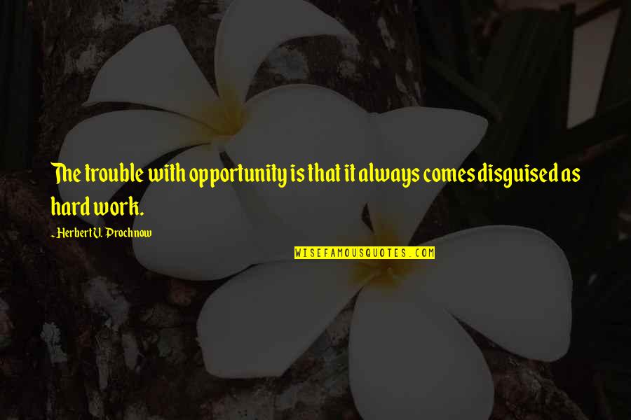 Trouble At Work Quotes By Herbert V. Prochnow: The trouble with opportunity is that it always