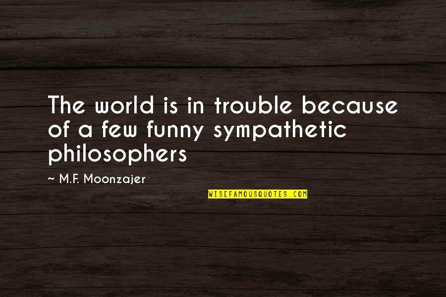 Trouble Funny Quotes By M.F. Moonzajer: The world is in trouble because of a