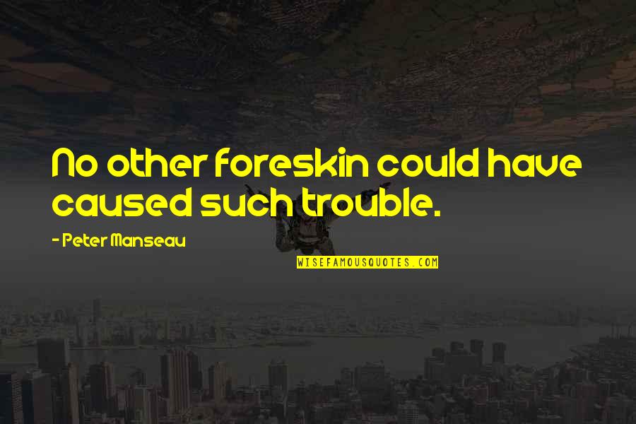Trouble Funny Quotes By Peter Manseau: No other foreskin could have caused such trouble.
