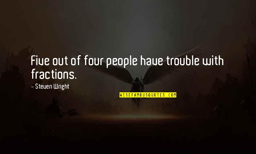 Trouble Funny Quotes By Steven Wright: Five out of four people have trouble with
