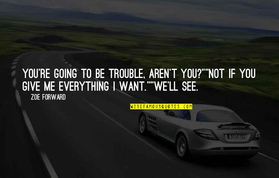 Trouble Funny Quotes By Zoe Forward: You're going to be trouble, aren't you?""Not if