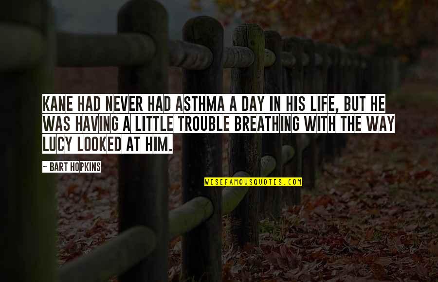 Trouble In Life Quotes By Bart Hopkins: Kane had never had asthma a day in