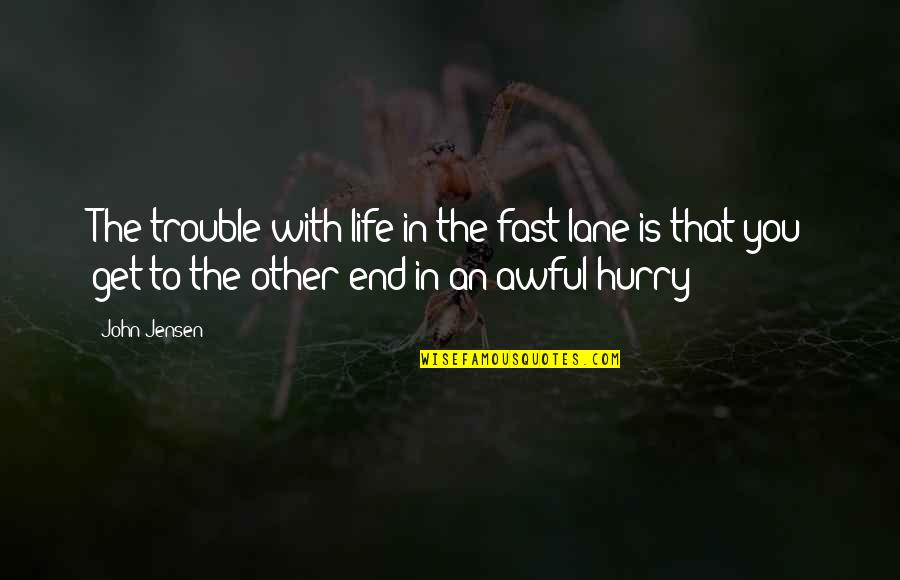 Trouble In Life Quotes By John Jensen: The trouble with life in the fast lane