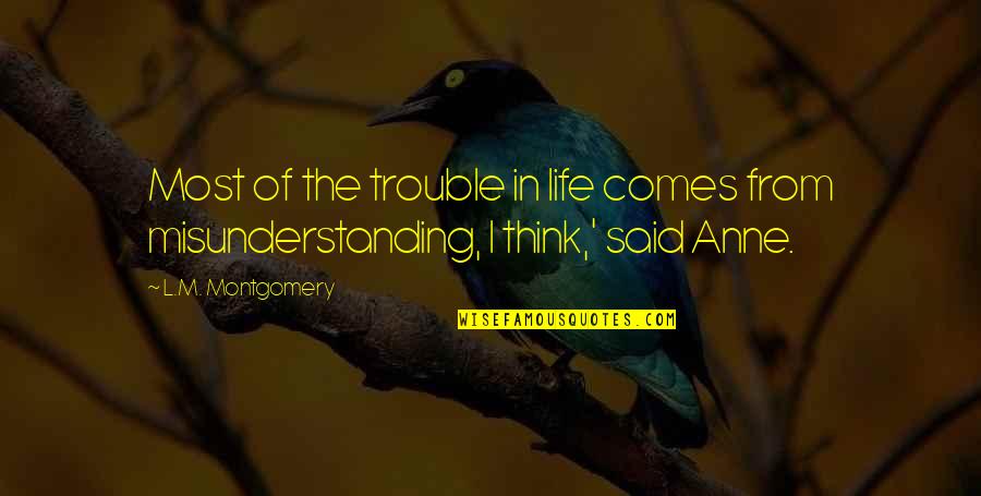 Trouble In Life Quotes By L.M. Montgomery: Most of the trouble in life comes from