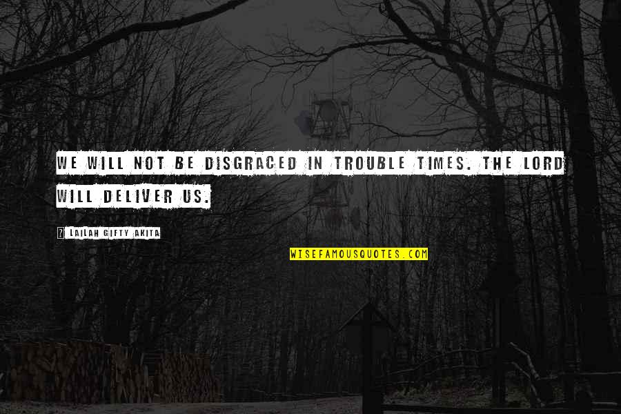 Trouble In Life Quotes By Lailah Gifty Akita: We will not be disgraced in trouble times.