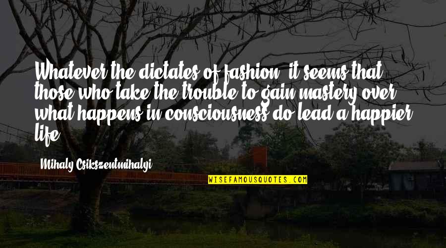 Trouble In Life Quotes By Mihaly Csikszentmihalyi: Whatever the dictates of fashion, it seems that
