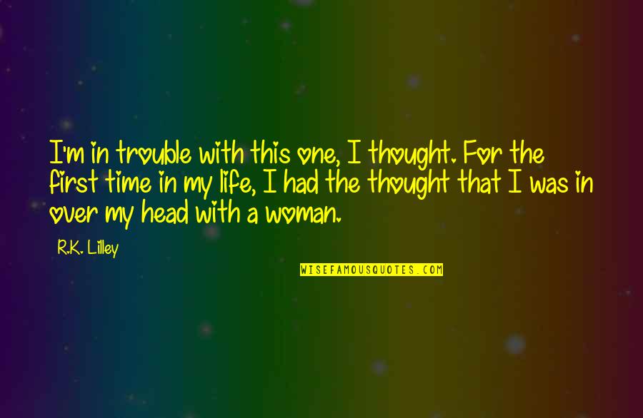 Trouble In Life Quotes By R.K. Lilley: I'm in trouble with this one, I thought.