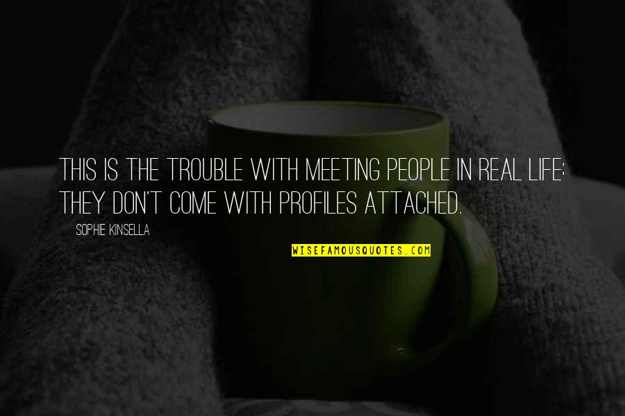 Trouble In Life Quotes By Sophie Kinsella: This is the trouble with meeting people in