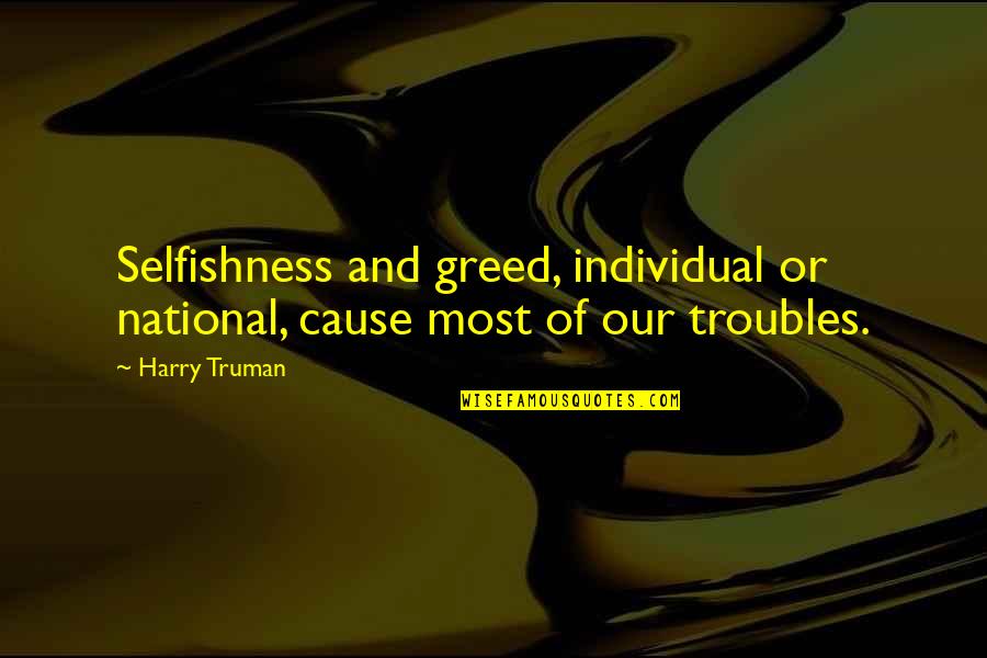 Trouble In The World Quotes By Harry Truman: Selfishness and greed, individual or national, cause most