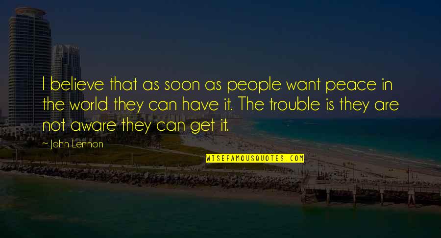 Trouble In The World Quotes By John Lennon: I believe that as soon as people want