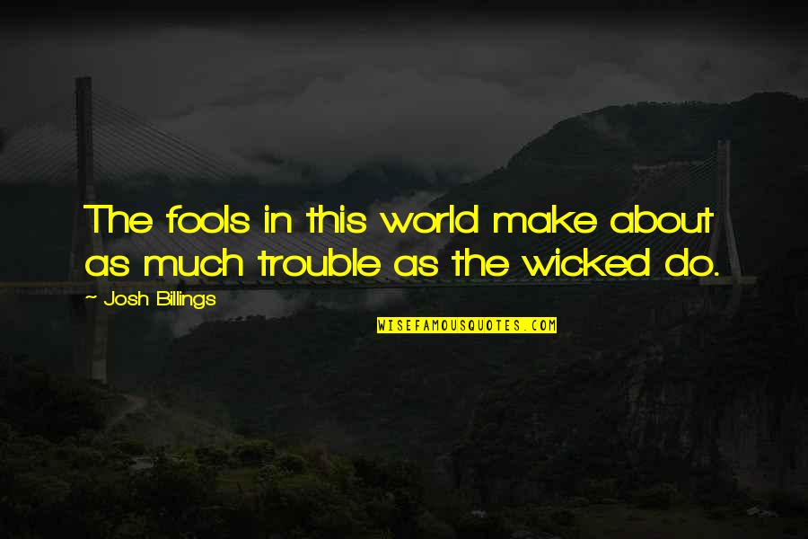 Trouble In The World Quotes By Josh Billings: The fools in this world make about as