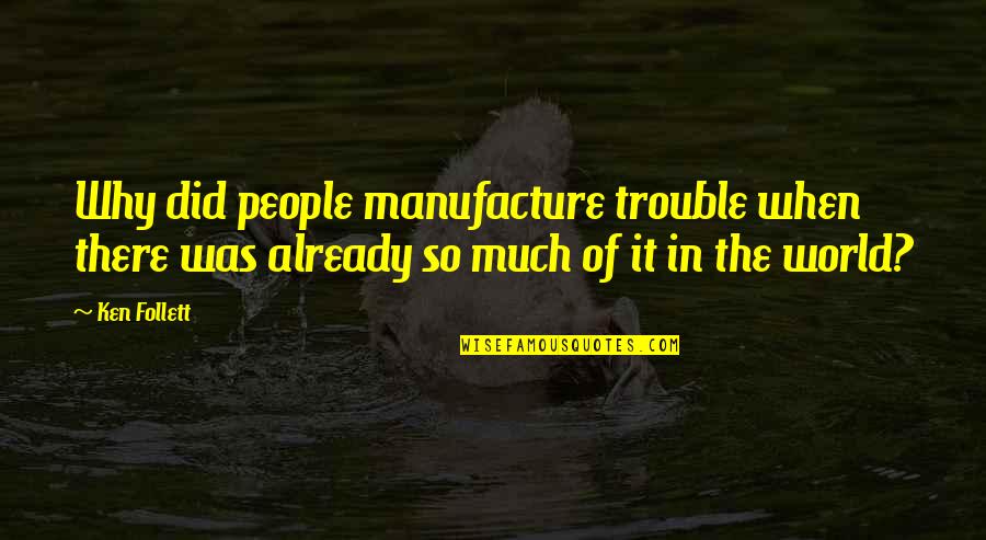 Trouble In The World Quotes By Ken Follett: Why did people manufacture trouble when there was