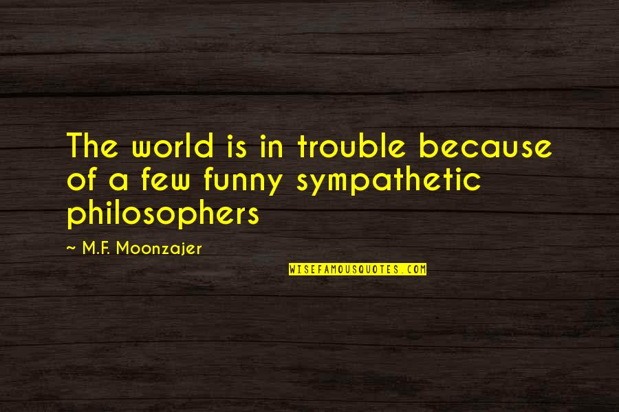 Trouble In The World Quotes By M.F. Moonzajer: The world is in trouble because of a