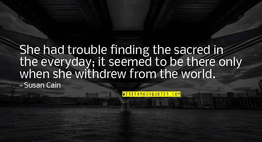 Trouble In The World Quotes By Susan Cain: She had trouble finding the sacred in the