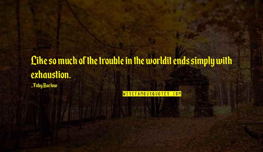 Trouble In The World Quotes By Toby Barlow: Like so much of the trouble in the
